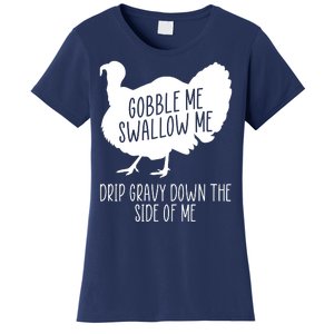 Gobble Me Swallow Me Drip Gravy Down the Side Of Me Women's T-Shirt