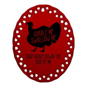 Gobble Me Swallow Me Drip Gravy Down the Side Of Me Ceramic Oval Ornament