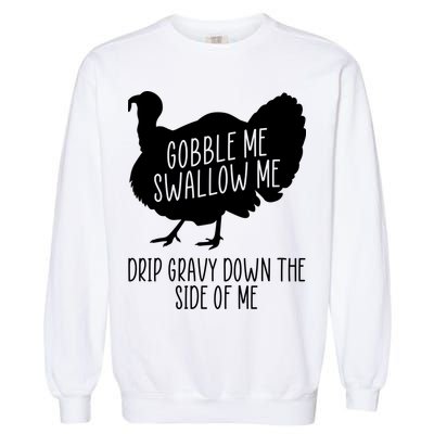 Gobble Me Swallow Me Drip Gravy Down the Side Of Me Garment-Dyed Sweatshirt