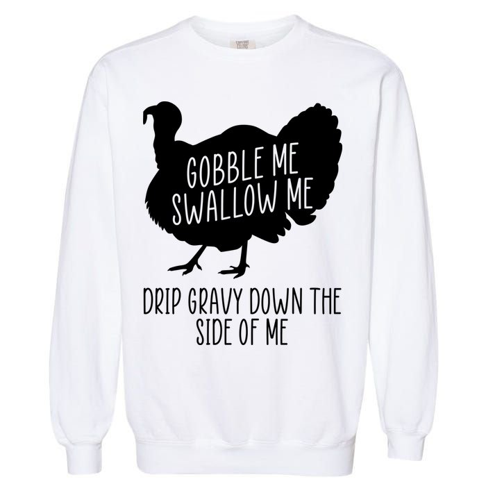 Gobble Me Swallow Me Drip Gravy Down the Side Of Me Garment-Dyed Sweatshirt