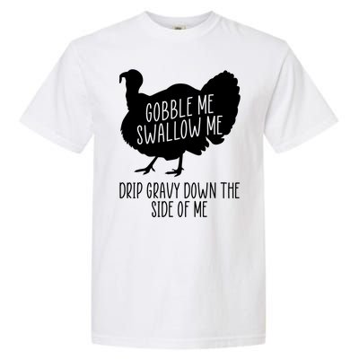 Gobble Me Swallow Me Drip Gravy Down the Side Of Me Garment-Dyed Heavyweight T-Shirt