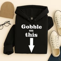 Gobble On This Hoodie