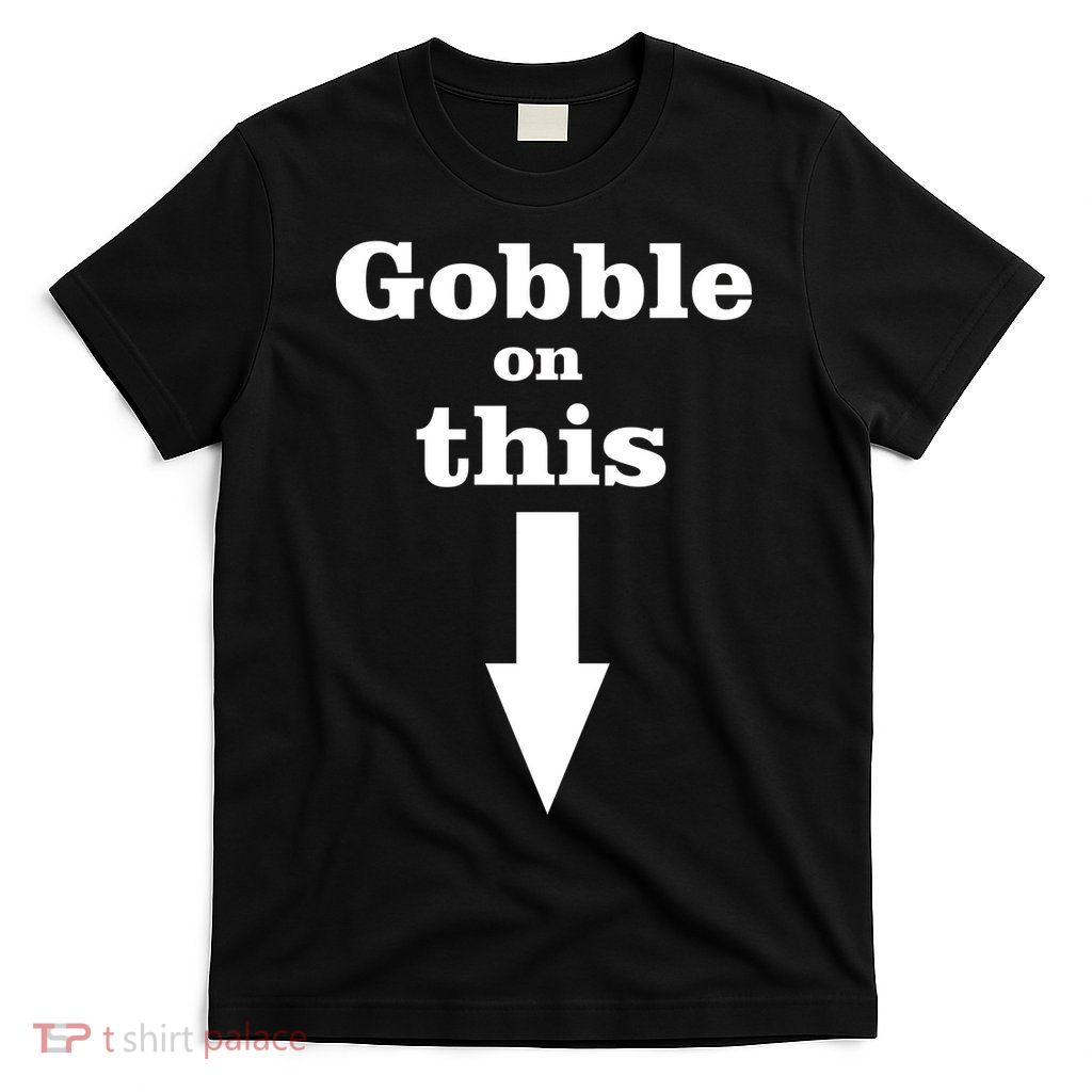 Gobble On This T-Shirt