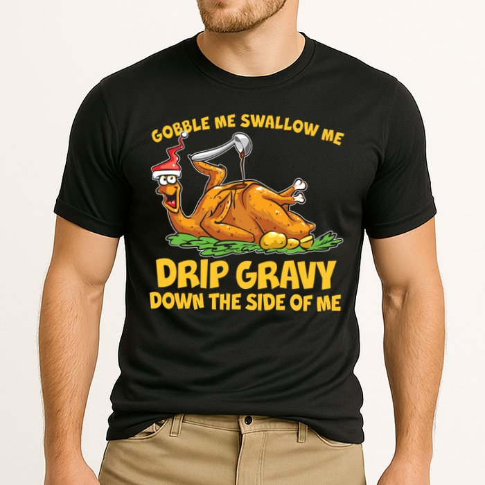 Gobble Swallow Me Drip Gravy Down The Side Of Me Turkey Performance Shirt