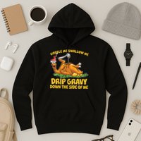 Gobble Swallow Me Drip Gravy Down The Side Of Me Turkey Hoodie