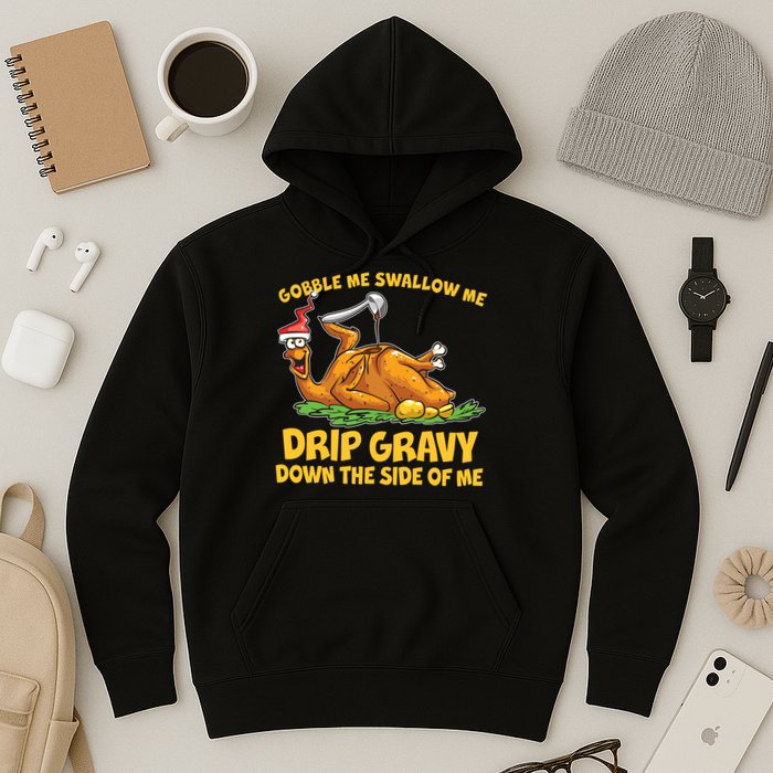 Gobble Swallow Me Drip Gravy Down The Side Of Me Turkey Hoodie