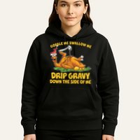 Gobble Swallow Me Drip Gravy Down The Side Of Me Turkey Hoodie