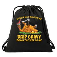 Gobble Swallow Me Drip Gravy Down The Side Of Me Turkey Drawstring Bag