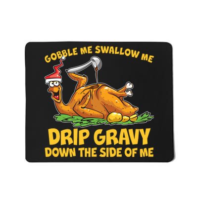 Gobble Swallow Me Drip Gravy Down The Side Of Me Turkey Mousepad