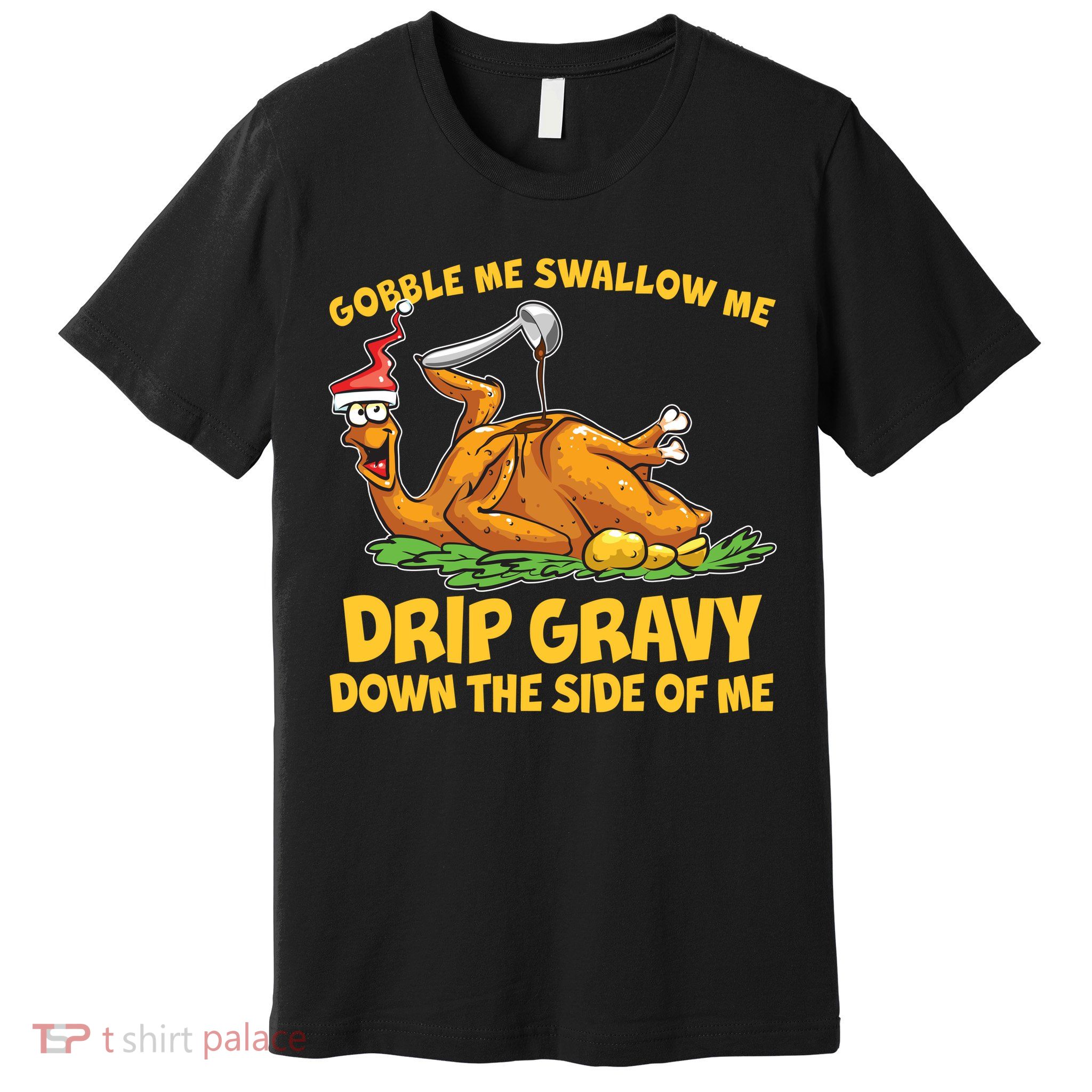Gobble Swallow Me Drip Gravy Down The Side Of Me Turkey Premium T-Shirt