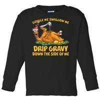 Gobble Swallow Me Drip Gravy Down The Side Of Me Turkey Toddler Long Sleeve Shirt