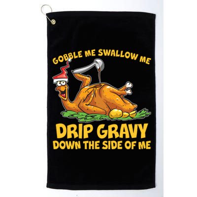 Gobble Swallow Me Drip Gravy Down The Side Of Me Turkey Platinum Collection Golf Towel