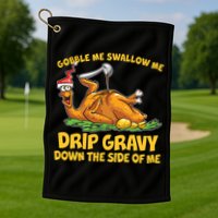 Gobble Swallow Me Drip Gravy Down The Side Of Me Turkey Golf Towel