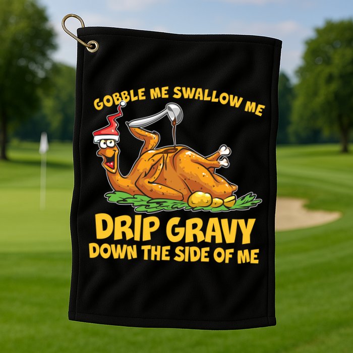 Gobble Swallow Me Drip Gravy Down The Side Of Me Turkey Golf Towel