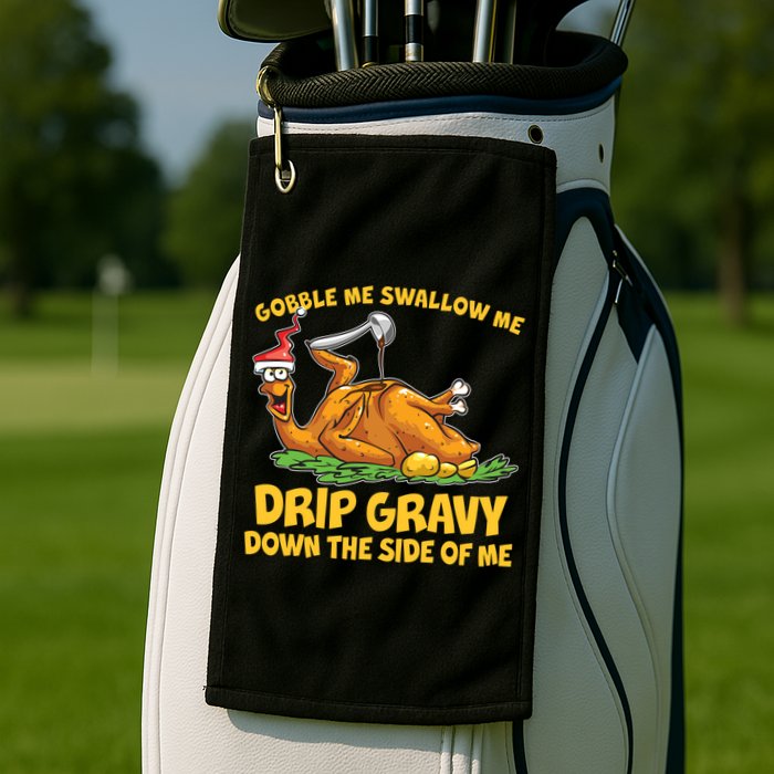Gobble Swallow Me Drip Gravy Down The Side Of Me Turkey Golf Towel