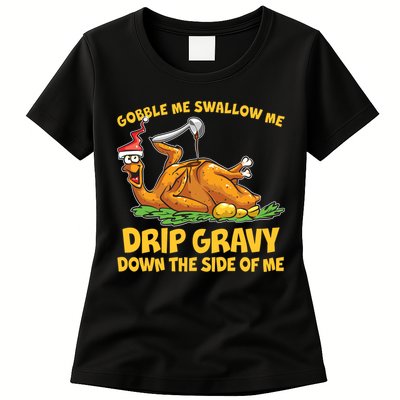 Gobble Swallow Me Drip Gravy Down The Side Of Me Turkey Womens T-Shirt