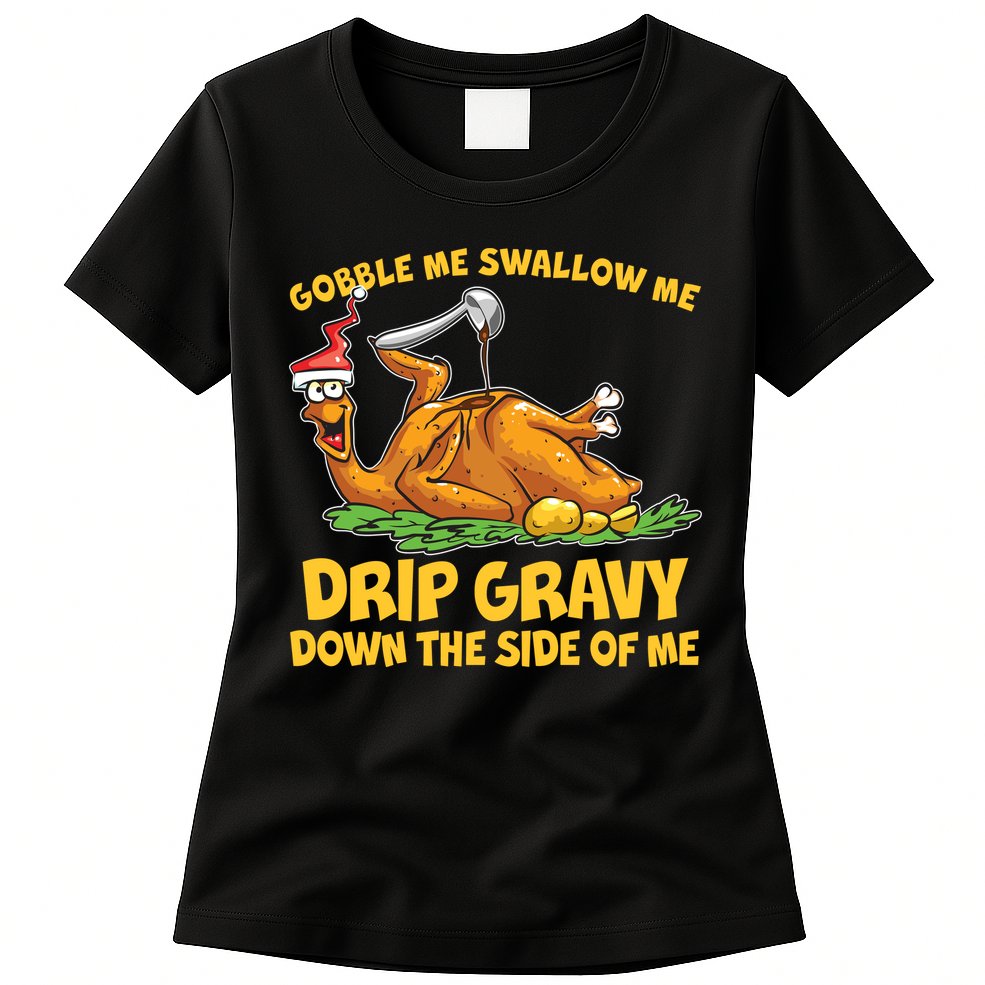 Gobble Swallow Me Drip Gravy Down The Side Of Me Turkey Womens T-Shirt