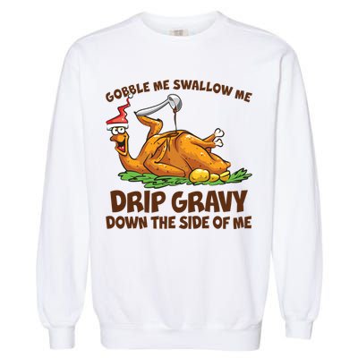 Gobble Swallow Me Drip Gravy Down The Side Of Me Turkey Garment-Dyed Sweatshirt