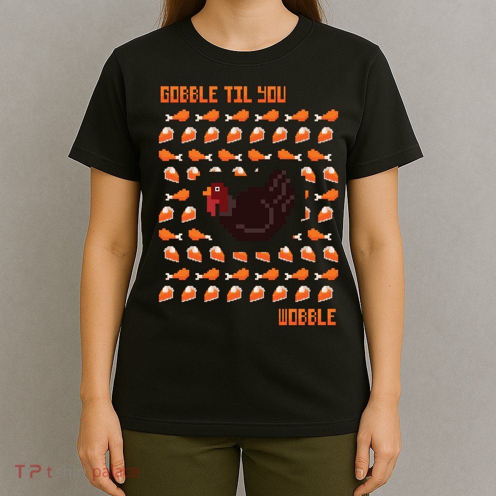 Gobble Til You Wobble T-Shirt
