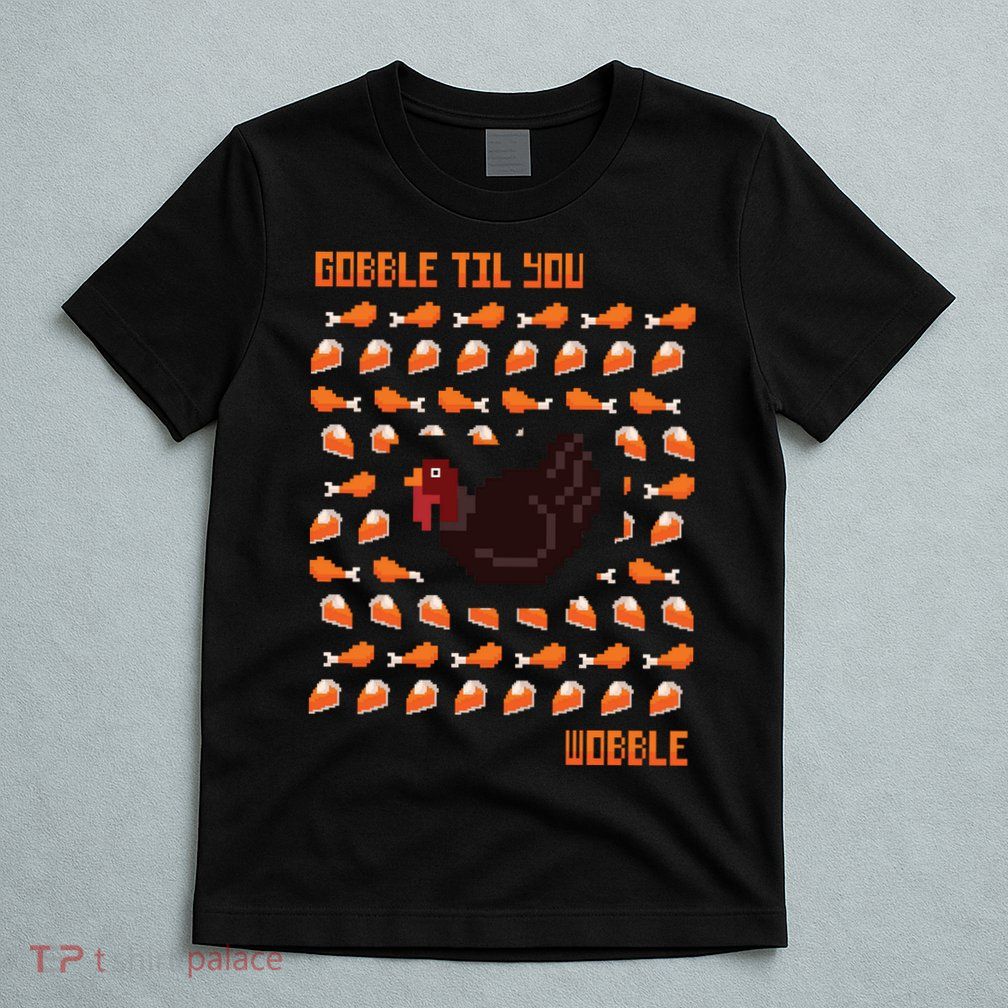 Gobble Til You Wobble T-Shirt