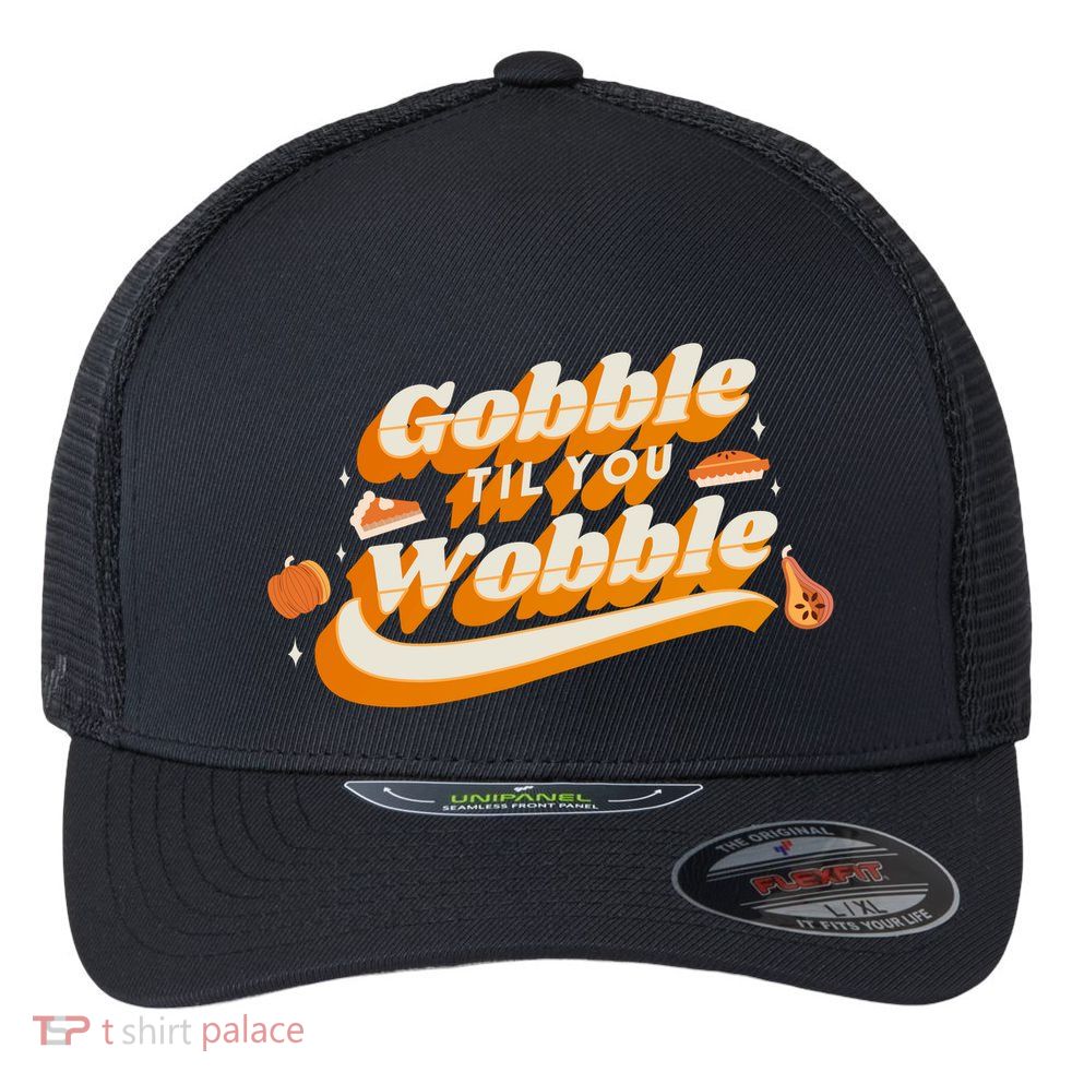 Gobble Til You Wobble Funny Thanksgiving Flexfit Unipanel Trucker Cap