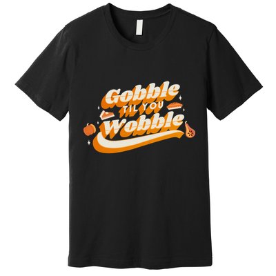 Gobble Til You Wobble Funny Thanksgiving Premium T-Shirt