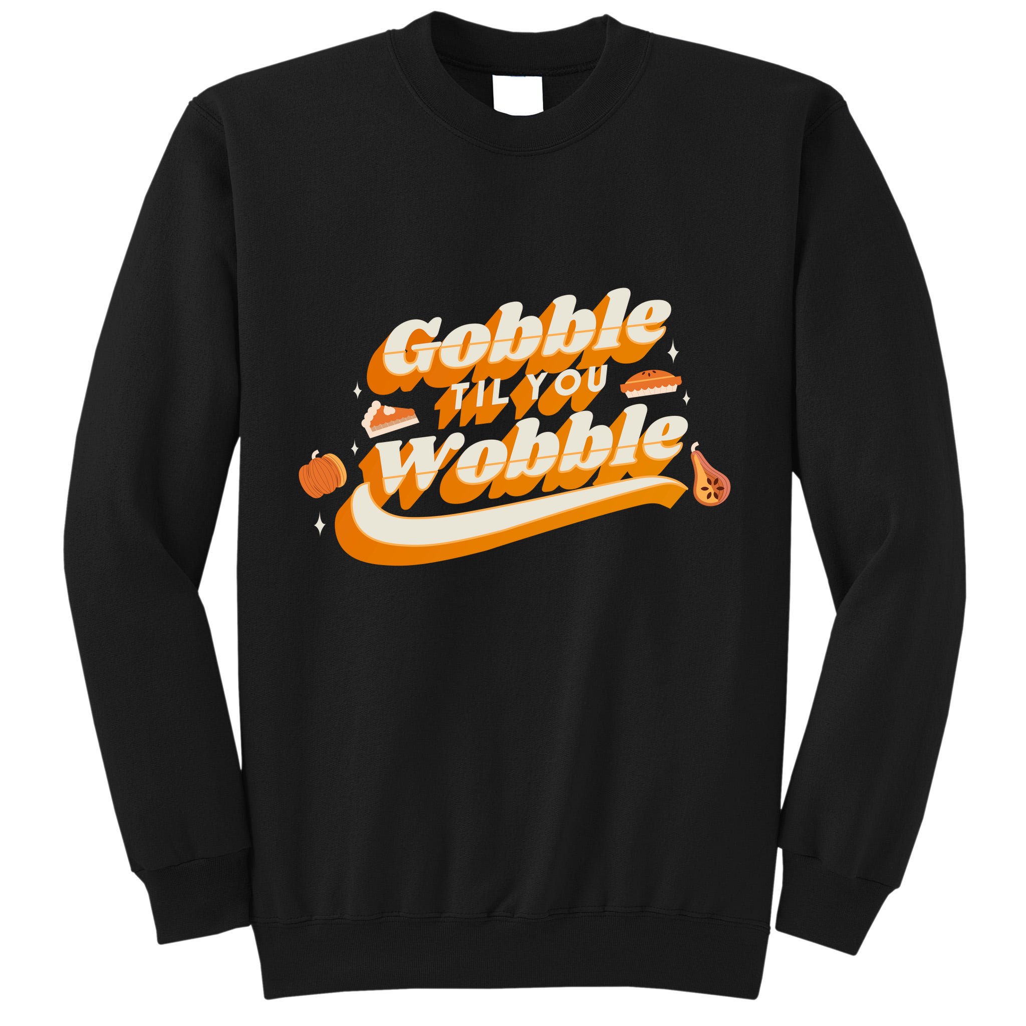Gobble Til You Wobble Funny Thanksgiving Tall Sweatshirt