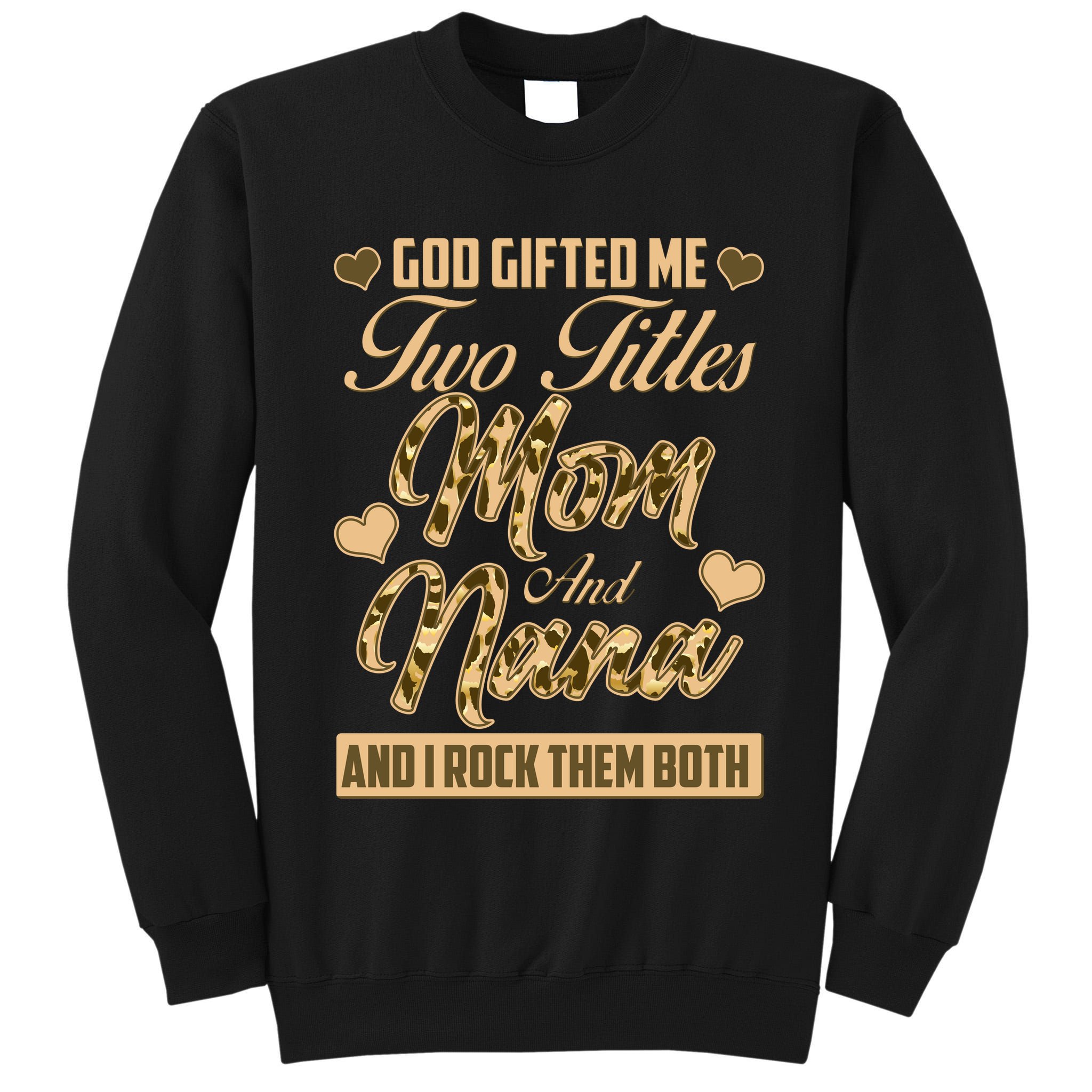 God Gifted Me Two Titles Mom and Nana Tall Sweatshirt