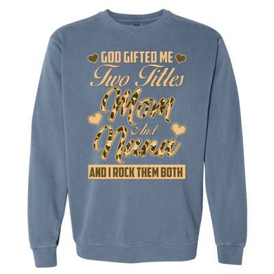 God Gifted Me Two Titles Mom and Nana Garment-Dyed Sweatshirt