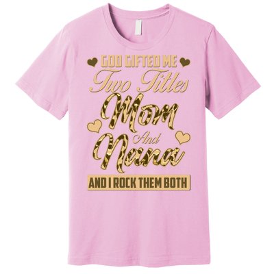 God Gifted Me Two Titles Mom and Nana Premium T-Shirt