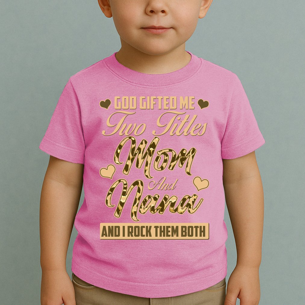 God Gifted Me Two Titles Mom and Nana Toddler T-Shirt