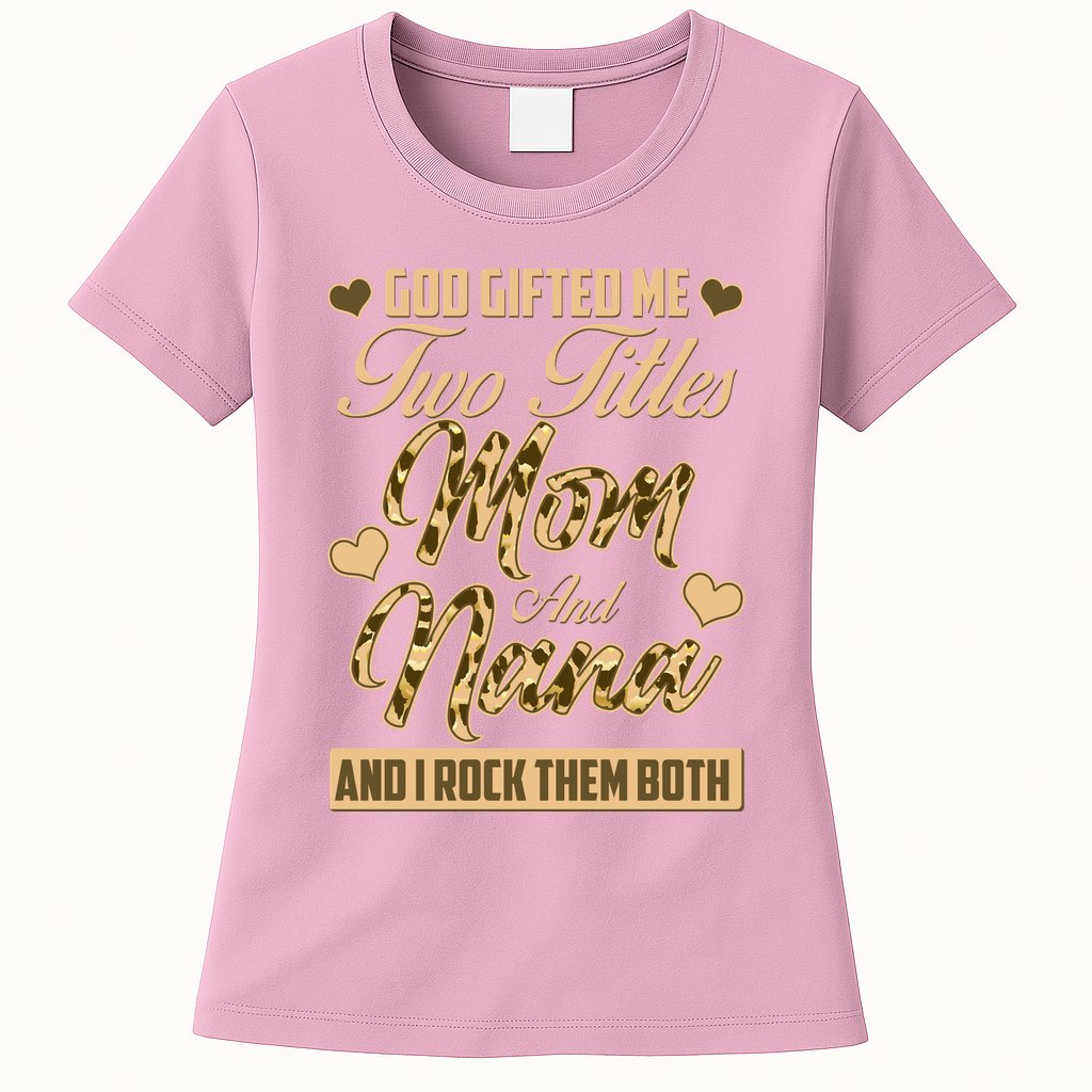 God Gifted Me Two Titles Mom and Nana Womens T-Shirt
