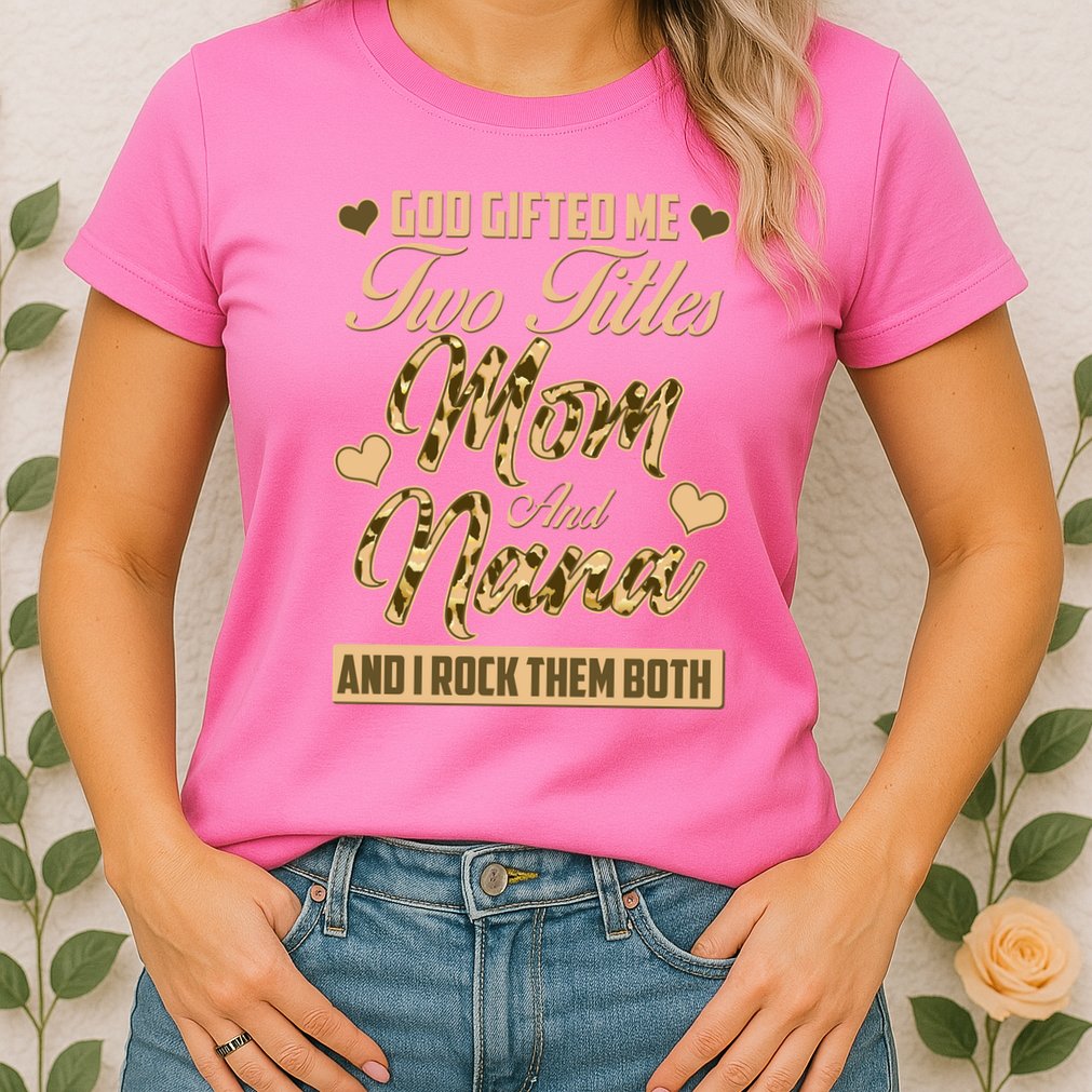 God Gifted Me Two Titles Mom and Nana Womens T-Shirt