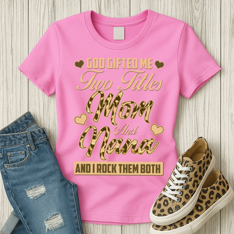 God Gifted Me Two Titles Mom and Nana Womens T-Shirt