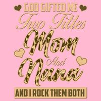 God Gifted Me Two Titles Mom and Nana Womens T-Shirt