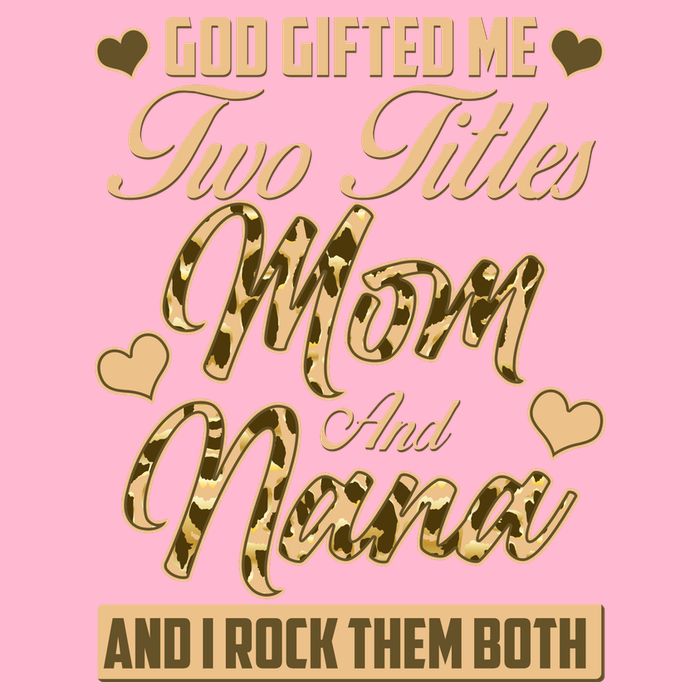 God Gifted Me Two Titles Mom and Nana Womens T-Shirt