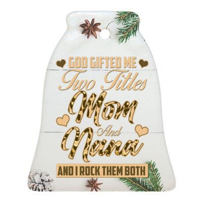 God Gifted Me Two Titles Mom and Nana Ceramic Bell Ornament