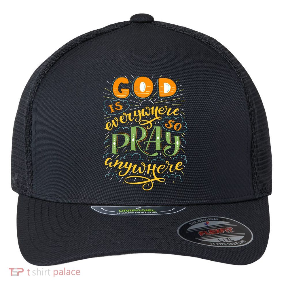 God is Everywhere So Pray Anywhere Flexfit Unipanel Trucker Cap