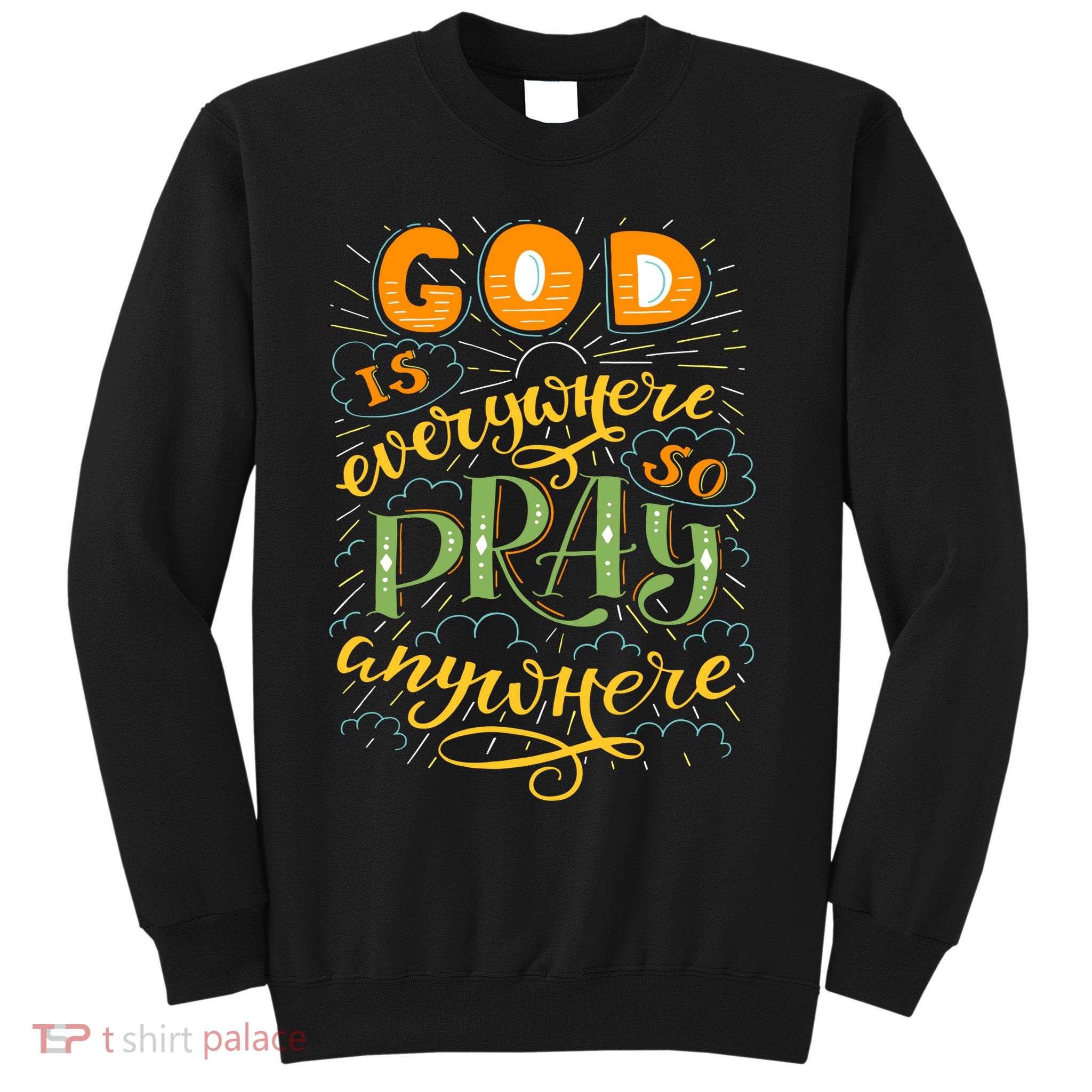 God is Everywhere So Pray Anywhere Sweatshirt