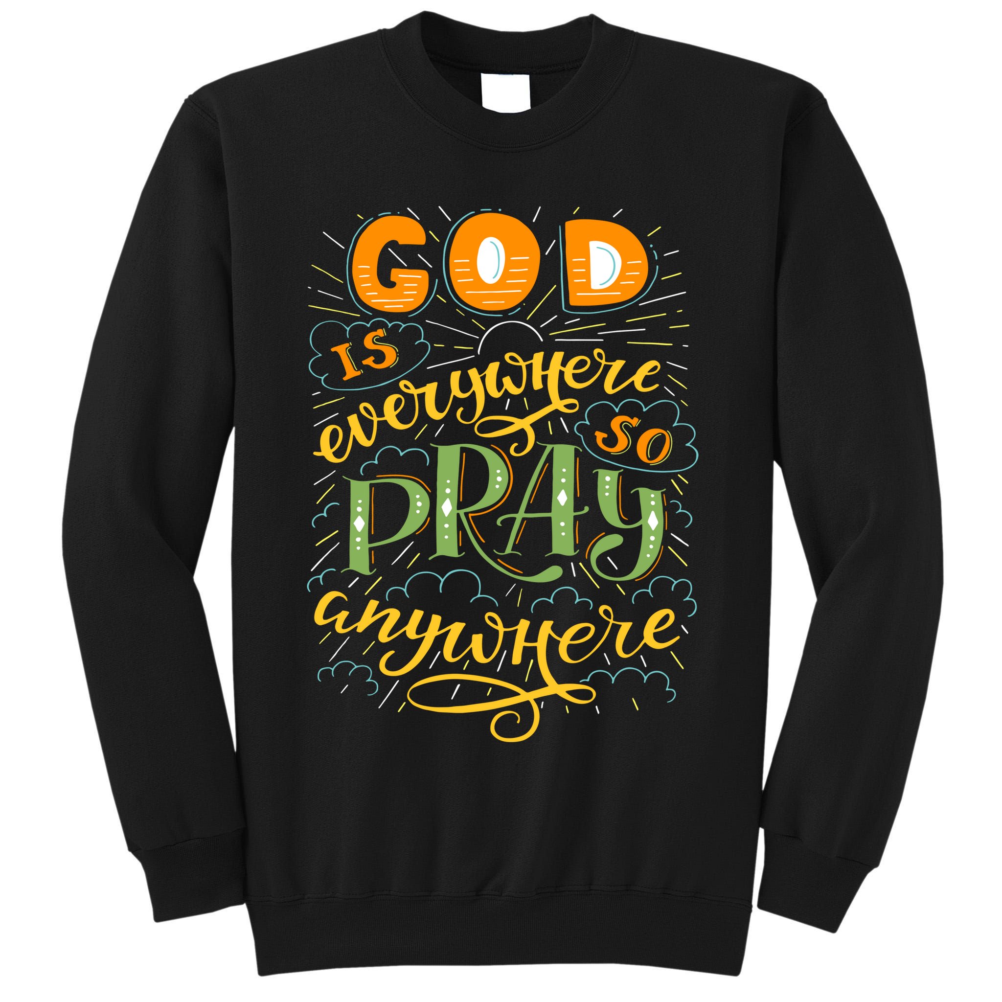 God is Everywhere So Pray Anywhere Tall Sweatshirt