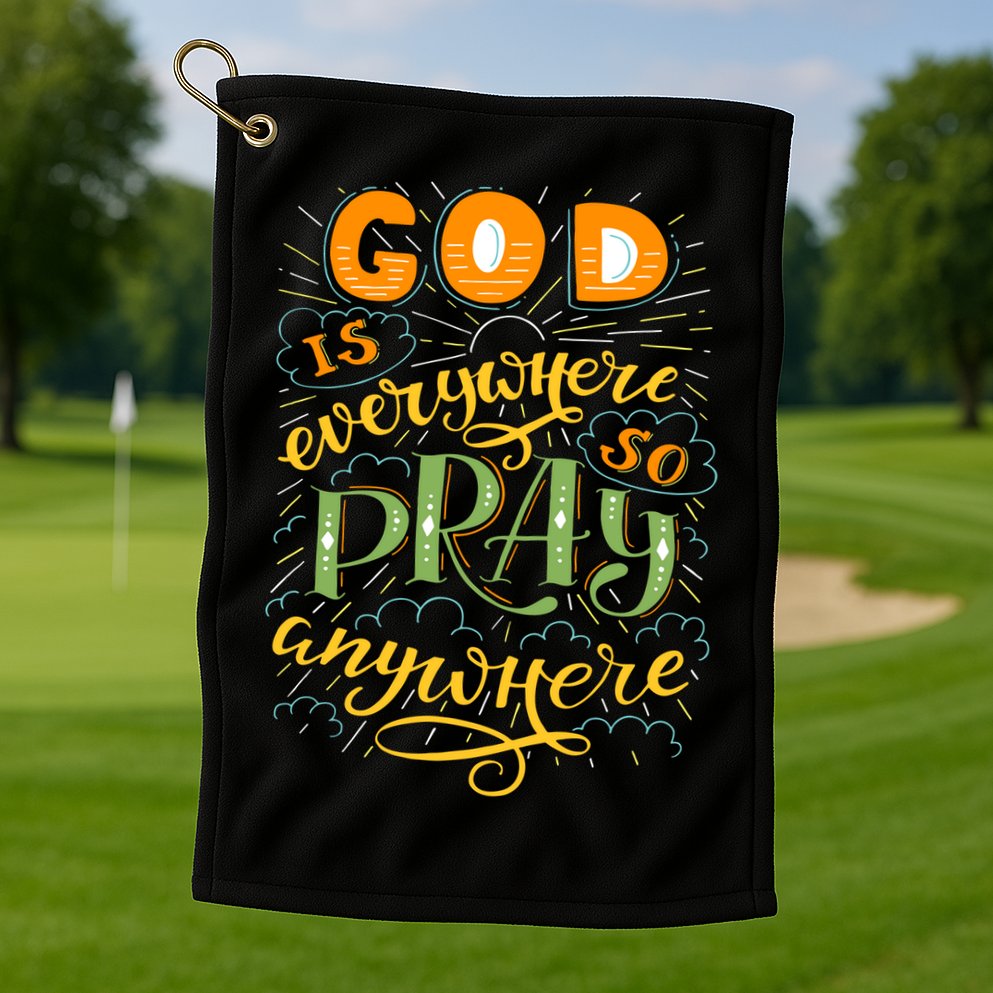 God is Everywhere So Pray Anywhere Golf Towel