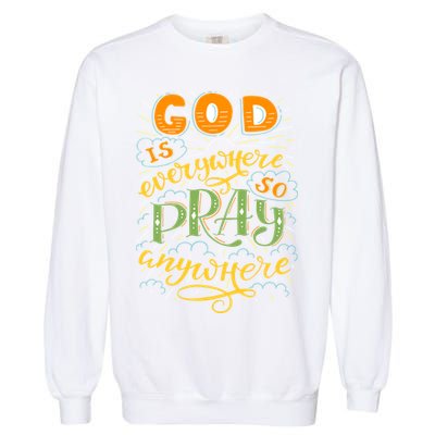 God is Everywhere So Pray Anywhere Garment-Dyed Sweatshirt