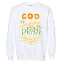 God is Everywhere So Pray Anywhere Garment-Dyed Sweatshirt