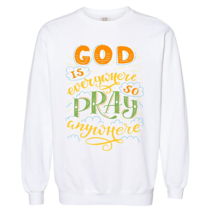 God is Everywhere So Pray Anywhere Garment-Dyed Sweatshirt