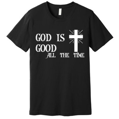 God Is Good All The Time With Cross Premium T-Shirt