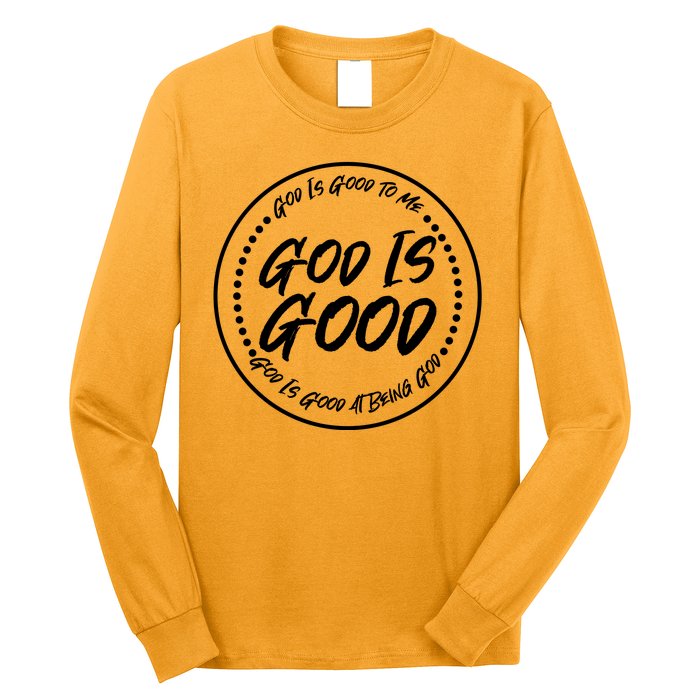 God is Good To Me  Good At Being God Long Sleeve Shirt