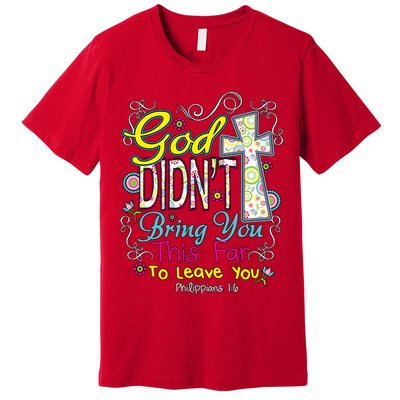 God Won't Leave You Premium T-Shirt