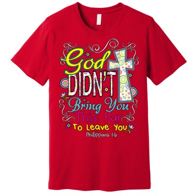 God Won't Leave You Premium T-Shirt