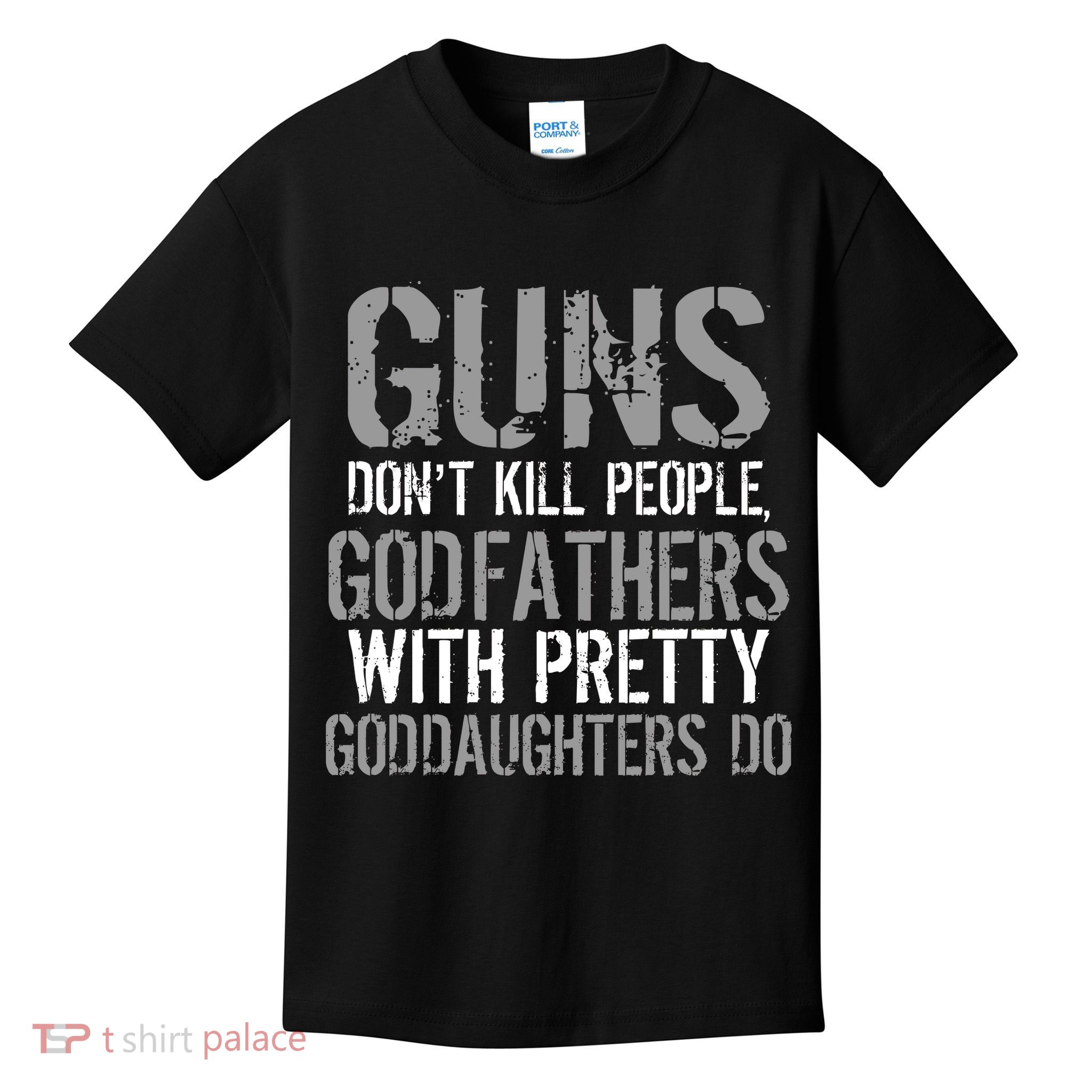 Godfathers With Pretty Goddaughters Kill People Kids T-Shirt