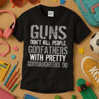 Godfathers With Pretty Goddaughters Kill People Kids T-Shirt